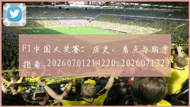 F1中国大奖赛：历史、看点与购票指南_20260701214220_20260713233141