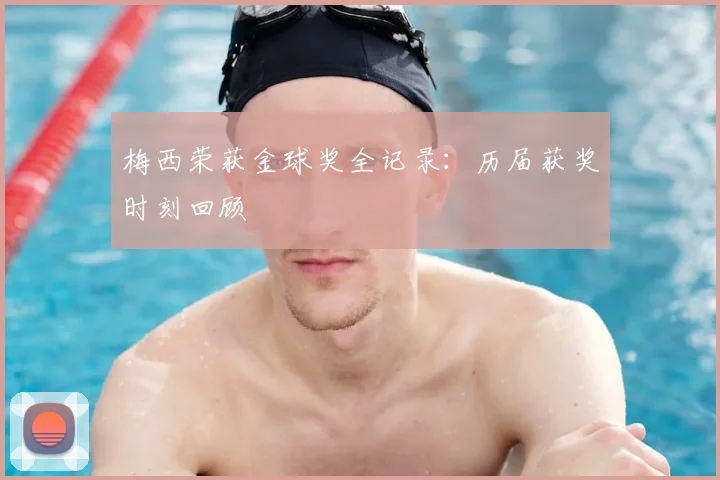 梅西荣获金球奖全记录：历届获奖时刻回顾