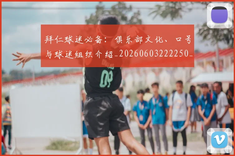 拜仁球迷必备：俱乐部文化、口号与球迷组织介绍_20260603222250_20260723182910