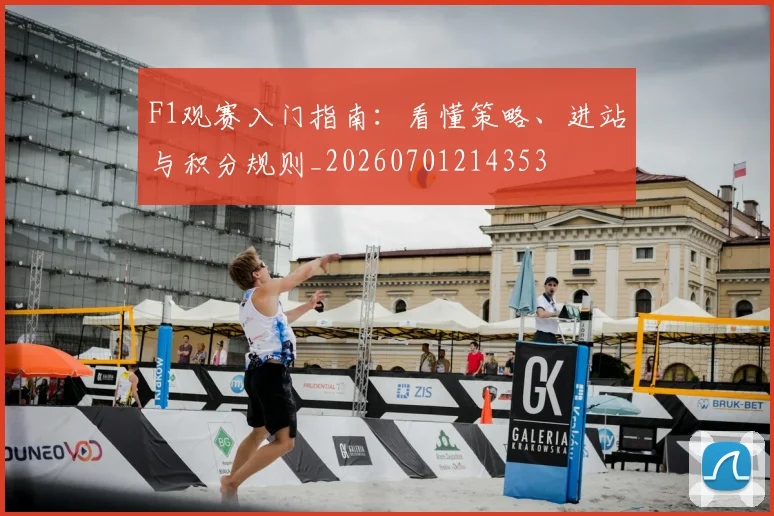 F1观赛入门指南：看懂策略、进站与积分规则_20260701214353