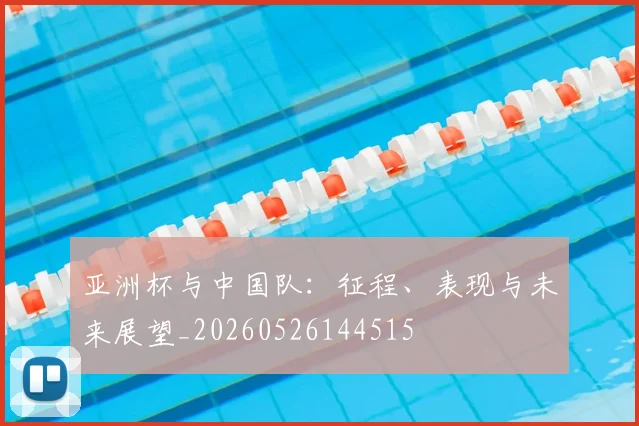 亚洲杯与中国队：征程、表现与未来展望_20260526144515