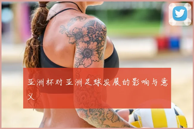 亚洲杯对亚洲足球发展的影响与意义